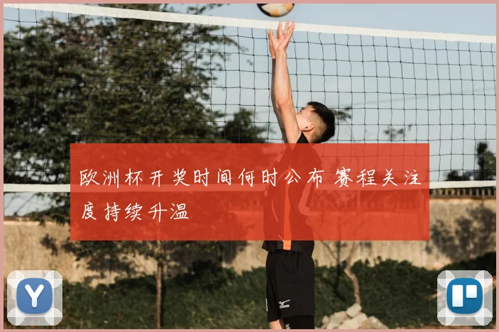 欧洲杯开奖时间何时公布 赛程关注度持续升温