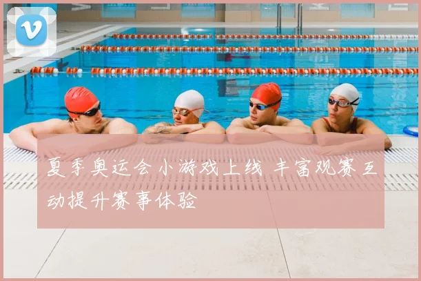 夏季奥运会小游戏上线 丰富观赛互动提升赛事体验