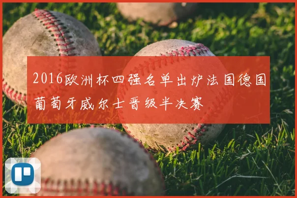 2016欧洲杯四强名单出炉法国德国葡萄牙威尔士晋级半决赛