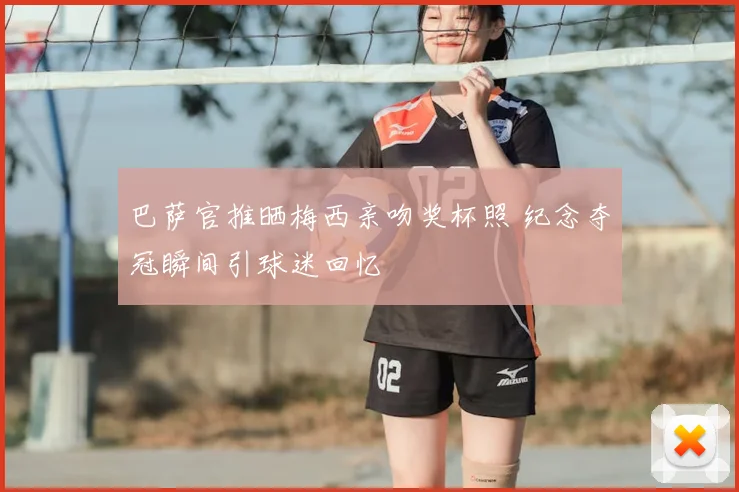 巴萨官推晒梅西亲吻奖杯照 纪念夺冠瞬间引球迷回忆