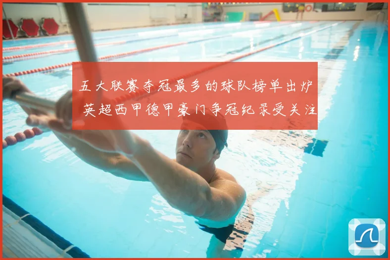 五大联赛夺冠最多的球队榜单出炉 英超西甲德甲豪门争冠纪录受关注