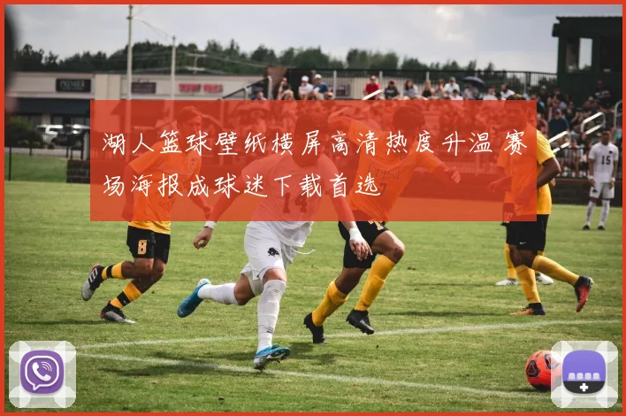 湖人篮球壁纸横屏高清热度升温 赛场海报成球迷下载首选