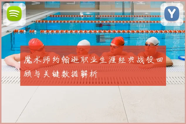 魔术师约翰逊职业生涯经典战役回顾与关键数据解析